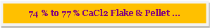 Text Box: 74 % to 77 % CaCl2 Flake & Pellet ...