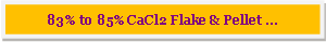 Text Box: 83% to 85% CaCl2 Flake & Pellet ...