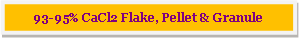 Text Box: 93-95% CaCl2 Flake, Pellet & Granule 